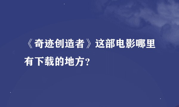 《奇迹创造者》这部电影哪里有下载的地方？