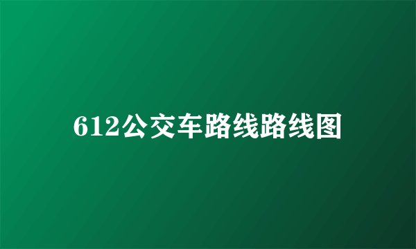 612公交车路线路线图