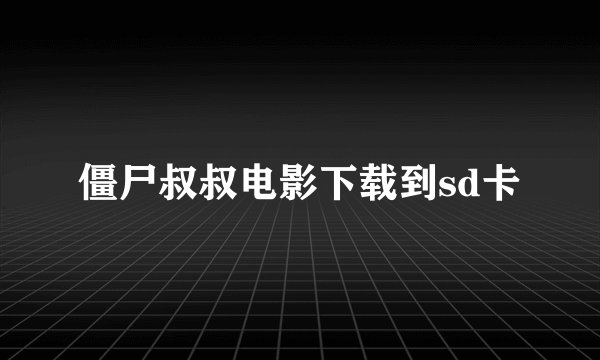 僵尸叔叔电影下载到sd卡