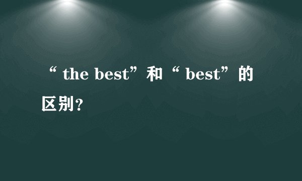 “ the best”和“ best”的区别？