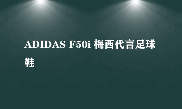 ADIDAS F50i 梅西代言足球鞋