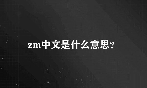 zm中文是什么意思？