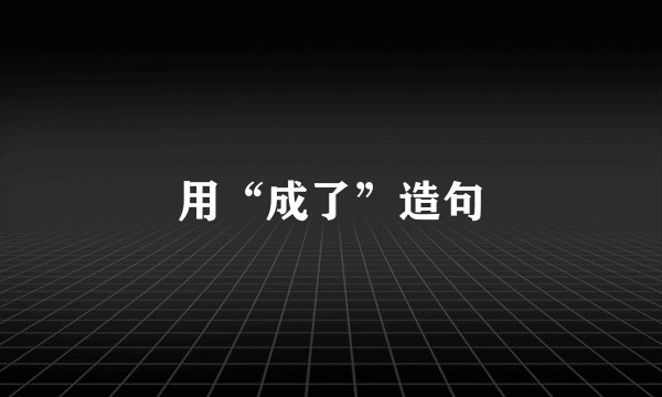 用“成了”造句