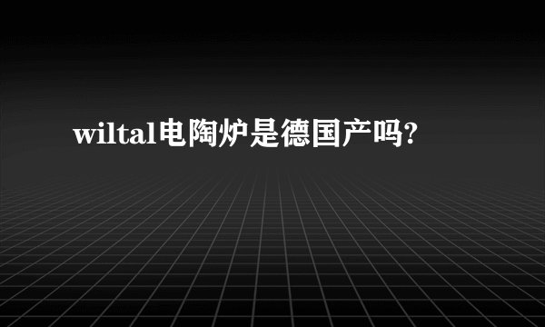 wiltal电陶炉是德国产吗?