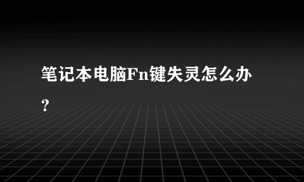 笔记本电脑Fn键失灵怎么办？