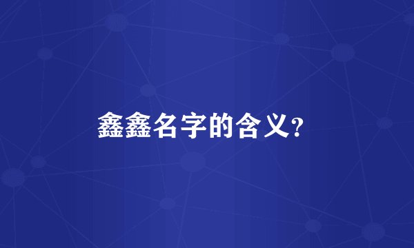鑫鑫名字的含义？