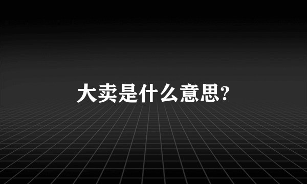 大卖是什么意思?