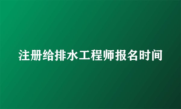 注册给排水工程师报名时间