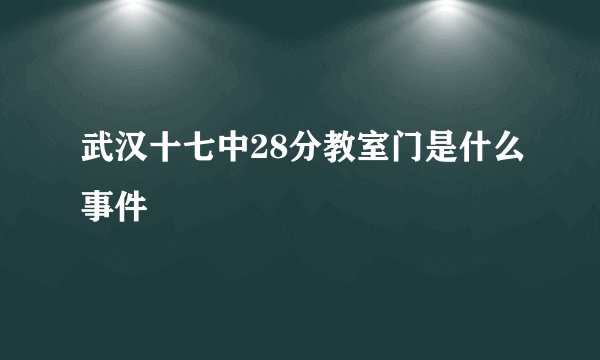 武汉十七中28分教室门是什么事件