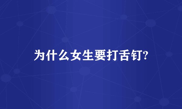 为什么女生要打舌钉?