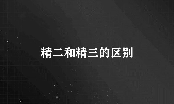 精二和精三的区别