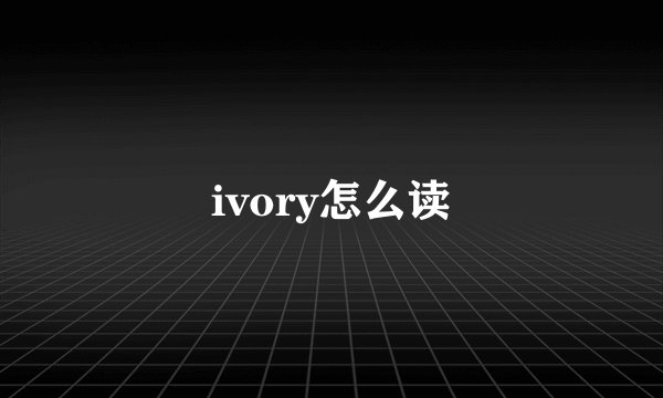 ivory怎么读
