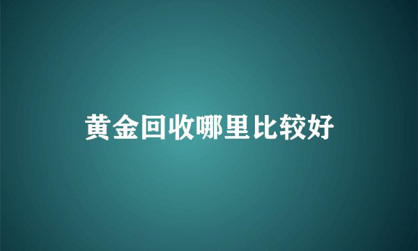 黄金回收哪里比较好