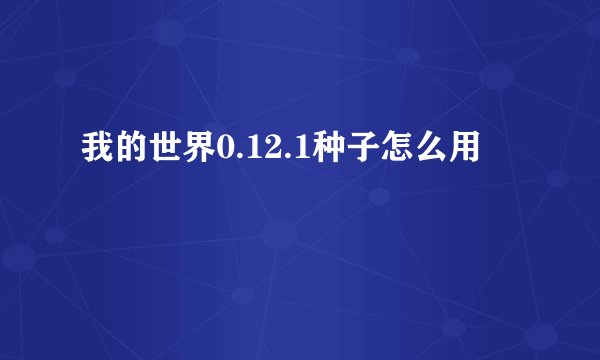 我的世界0.12.1种子怎么用
