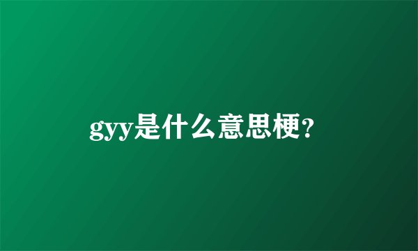 gyy是什么意思梗？