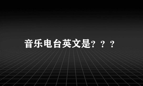 音乐电台英文是？？？