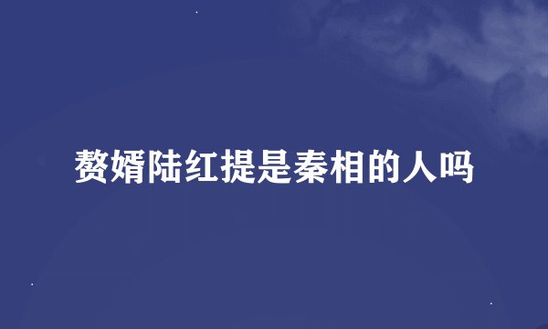 赘婿陆红提是秦相的人吗