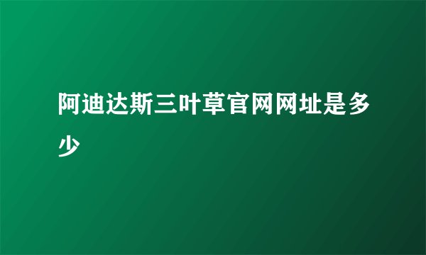 阿迪达斯三叶草官网网址是多少