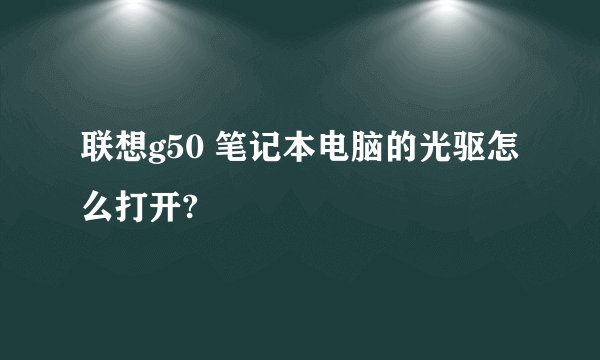 联想g50 笔记本电脑的光驱怎么打开?