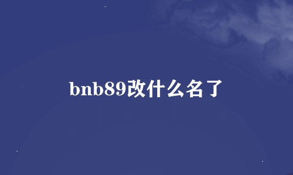 bnb89改什么名了