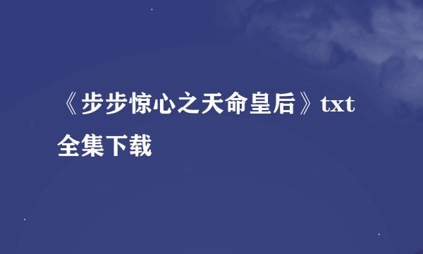《步步惊心之天命皇后》txt全集下载