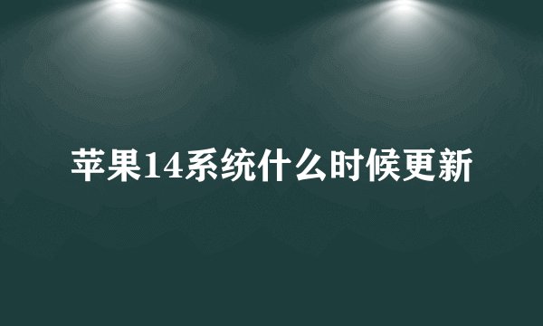 苹果14系统什么时候更新
