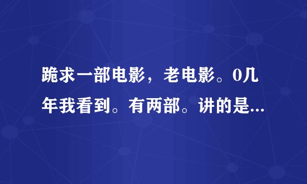 跪求一部电影，老电影。0几年我看到。有两部。讲的是机器人警察。他用芯片可以变出武器。还有一部车也是