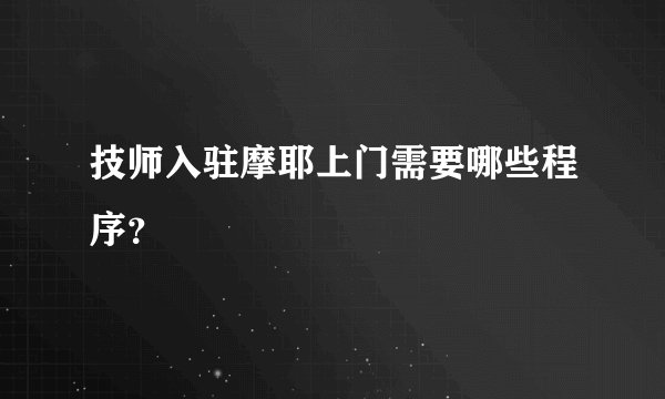 技师入驻摩耶上门需要哪些程序？
