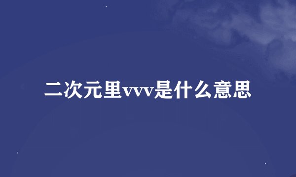 二次元里vvv是什么意思