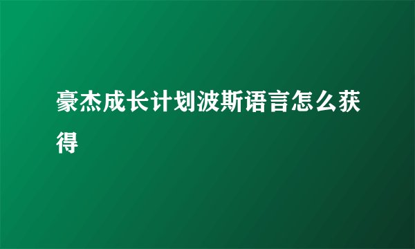 豪杰成长计划波斯语言怎么获得