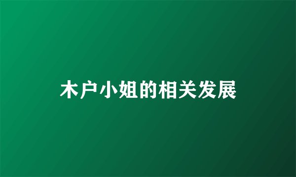 木户小姐的相关发展