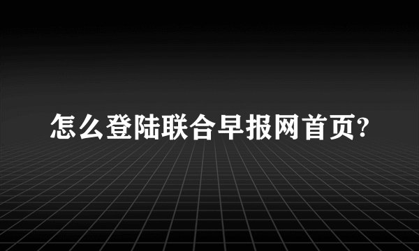 怎么登陆联合早报网首页?