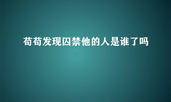 苟苟发现囚禁他的人是谁了吗