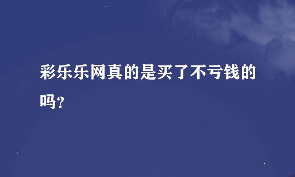 彩乐乐网真的是买了不亏钱的吗？