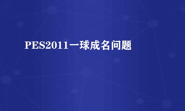 PES2011一球成名问题