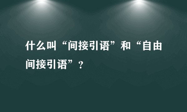 什么叫“间接引语”和“自由间接引语”？