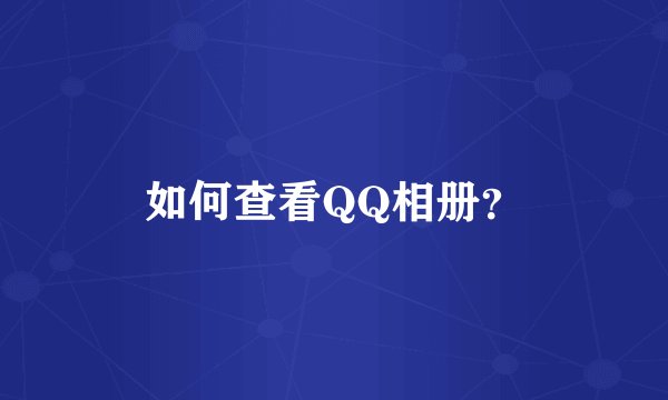 如何查看QQ相册？
