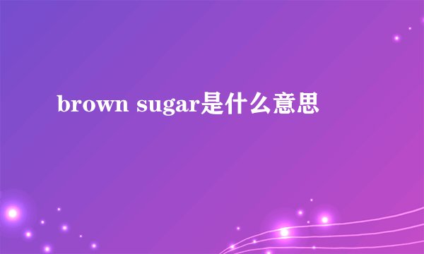 brown sugar是什么意思