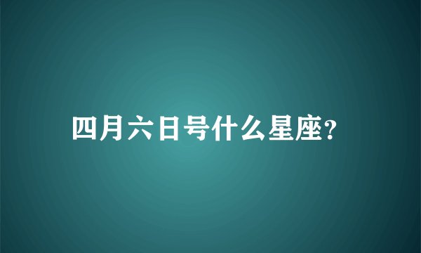 四月六日号什么星座？
