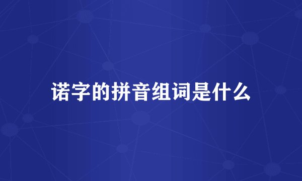 诺字的拼音组词是什么