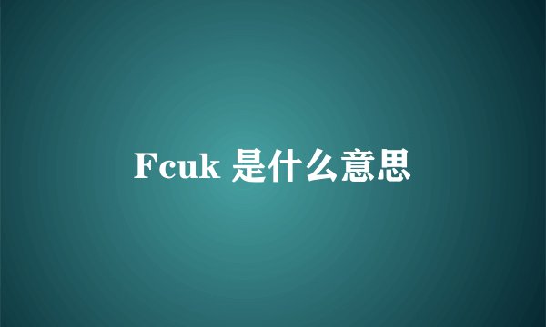 Fcuk 是什么意思