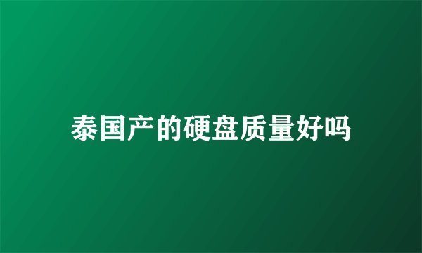 泰国产的硬盘质量好吗