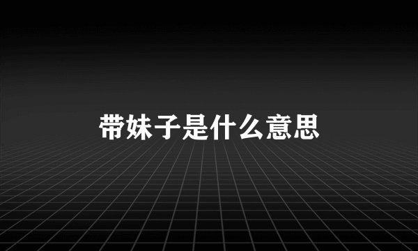 带妹子是什么意思