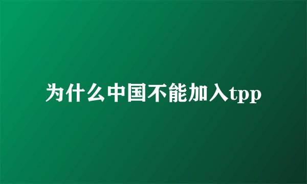 为什么中国不能加入tpp