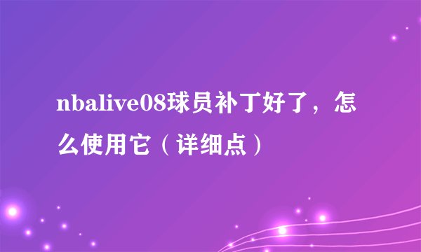 nbalive08球员补丁好了，怎么使用它（详细点）