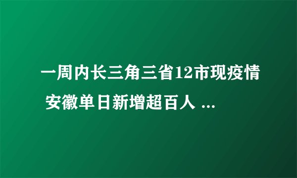 一周内长三角三省12市现疫情 安徽单日新增超百人 高风险地区99个