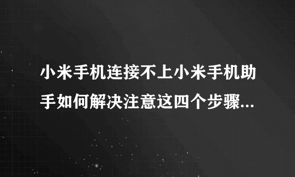 小米手机连接不上小米手机助手如何解决注意这四个步骤解决问题