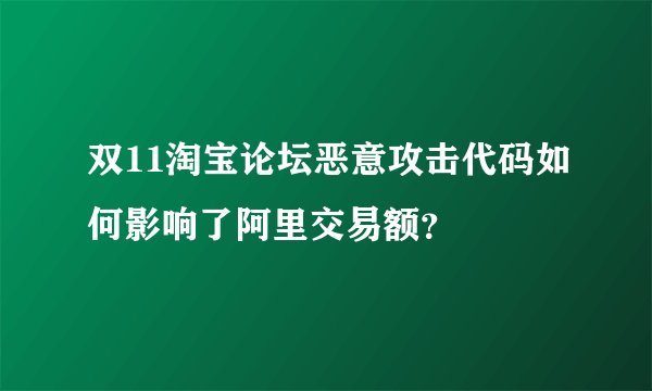 双11淘宝论坛恶意攻击代码如何影响了阿里交易额？