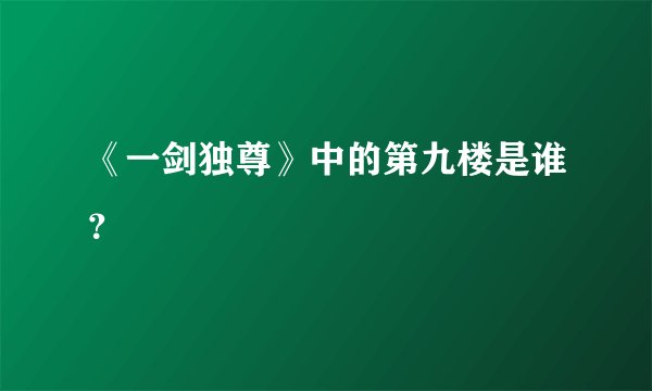 《一剑独尊》中的第九楼是谁？