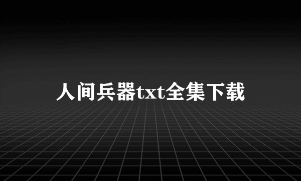 人间兵器txt全集下载